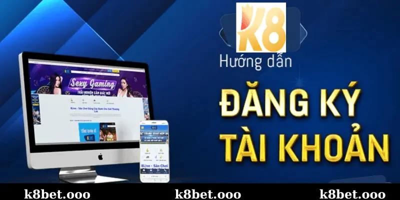 Hướng Dẫn Tạo Tài Khoản K8bet Đầy Đủ