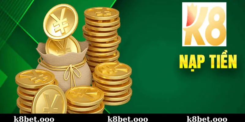 Các Điều Kiện Khi Thực Hiện Nạp Tiền k8bet 