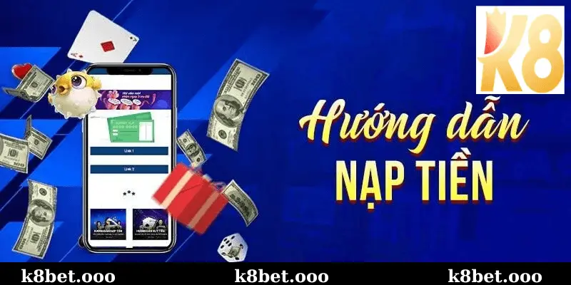 Hướng Dẫn Chi Tiết Về Các Phương Thức Nạp Tiền k8bet 